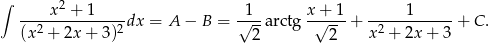 ∫ x 2 + 1 1 x + 1 1 ---------------dx = A − B = √---arctg -√----+ ------------+ C . (x 2 + 2x + 3 )2 2 2 x2 + 2x + 3 