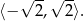  √ --√ -- ⟨− 2, 2⟩. 