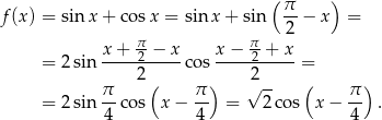  ( ) f(x) = sin x + cos x = sinx + sin π-− x = 2 x+--π2-−-x- x-−-π2-+--x = 2sin 2 cos 2 = π ( π ) √ -- ( π ) = 2sin --cos x − -- = 2co s x − -- . 4 4 4 