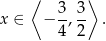  ⟨ 3 3 ⟩ x ∈ − -,-- . 4 2 