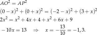  2 2 AO = AP (0 − x )2 + (0 + x)2 = (−2 − x )2 + (3 + x )2 2x 2 = x2 + 4x + 4 + x2 + 6x + 9 − 10x = 13 ⇒ x = − 13-= − 1,3. 10 