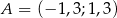 A = (− 1,3;1,3) 