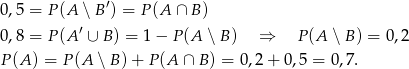  ′ 0,5 = P (A ∖ B ) = P (A ∩ B) 0,8 = P (A ′ ∪ B) = 1− P(A ∖ B) ⇒ P(A ∖ B ) = 0,2 P (A) = P (A ∖ B) + P (A ∩ B ) = 0,2+ 0,5 = 0,7. 