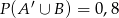  ′ P (A ∪ B) = 0,8 