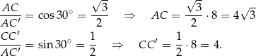  √ -- √ -- √ -- AC---= cos30 ∘ = --3- ⇒ AC = --3-⋅8 = 4 3 AC ′ 2 2 CC-′- ∘ 1- ′ 1- AC ′ = sin 30 = 2 ⇒ CC = 2 ⋅8 = 4. 