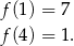 f (1) = 7 f (4) = 1. 