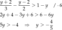 y+ 2 y − 2 ------− ------> 1− y / ⋅6 3 2 2y+ 4− 3y+ 6 > 6 − 6y 4 5y > − 4 ⇒ y > − -- 5 
