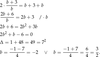  b + 3 2 ⋅--b---= b+ 3+ b 2b+--6-= 2b + 3 / ⋅b b 2b + 6 = 2b2 + 3b 2 2b + b − 6 = 0 Δ = 1 + 48 = 49 = 72 b = −-1-−-7 = − 2 ∨ b = −-1-+-7 = 6-= 3-. 4 4 4 2 