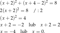 (x+ 2)2 + (x + 4− 2 )2 = 8 2 2(x+ 2) = 8 / : 2 (x+ 2)2 = 4 x+ 2 = − 2 lub x + 2 = 2 x = − 4 lub x = 0 . 