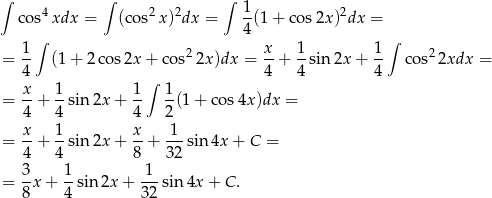 ∫ 4 ∫ 2 2 ∫ 1 2 cos xdx = (cos x) dx = -(1 + cos 2x) dx = ∫ 4 ∫ = 1- (1 + 2 cos2x + cos22x )dx = x+ 1-sin 2x + 1- cos22xdx = 4 ∫ 4 4 4 x- 1- 1- 1- = 4 + 4 sin 2x + 4 2(1 + co s4x)dx = = x+ 1-sin 2x + x-+ -1-sin4x + C = 4 4 8 32 3- 1- 1-- = 8x + 4 sin2x + 32 sin 4x + C . 