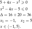 5+ 4x − x2 ≥ 0 2 x − 4x − 5 ≤ 0 Δ = 16+ 20 = 36 x1 = − 1, x2 = 5 x ∈ ⟨− 1,5⟩. 