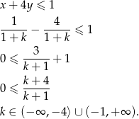 x+ 4y ≤ 1 --1--− --4---≤ 1 1+ k 1 + k 3 0 ≤ ------+ 1 k + 1 0 ≤ k-+-4- k + 1 k ∈ (−∞ ,− 4⟩ ∪ (− 1,+ ∞ ). 