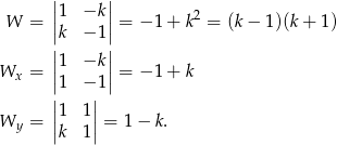  | | |1 −k | 2 W = ||k − 1|| = − 1 + k = (k − 1)(k + 1) | | ||1 −k || Wx = |1 − 1| = − 1 + k || || Wy = |1 1| = 1 − k. |k 1| 