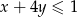 x+ 4y ≤ 1 