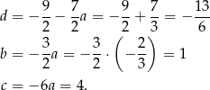 d = − 9-− 7a = − 9+ 7-= − 13- 2 2 2 3 6 3 3 ( 2) b = − --a = − --⋅ − -- = 1 2 2 3 c = − 6a = 4. 