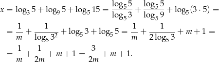 x = log 5 + log 5+ log 15 = lo-g55-+ lo-g55-+ log (3 ⋅5) = 3 9 5 lo g53 lo g59 5 1 1 1 1 = --+ ------2 + log 53 + log55 = -- + --------+ m + 1 = m log53 m 2 lo g53 1- -1- -3- = m + 2m + m + 1 = 2m + m + 1. 