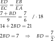 ED-- = EB-- EC EA 7-+-BD-- 7- 9 = 6 / ⋅18 14 + 2BD = 21 7- 2BD = 7 ⇒ BD = 2. 