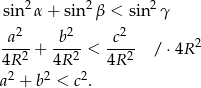  sin 2α + sin2β < sin 2γ 2 2 2 -a-- + -b-- < -c-- / ⋅4R 2 4R 2 4R 2 4R 2 a2 + b2 < c2. 