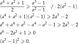  4 2 3 a--+-a--+-1 ≥ a-−--1 / ⋅2(a 2 − 1) 2 a2 − 1 (a4 + a2 + 1)(a2 − 1) ≥ 2a3 − 2 6 4 2 4 2 3 a + a + a − a − a − 1 ≥ 2a − 2 a6 − 2a3 + 1 ≥ 0 (a3 − 1)2 ≥ 0. 