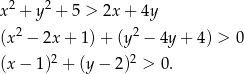  2 2 x + y + 5 > 2x + 4y (x2 − 2x + 1) + (y2 − 4y + 4) > 0 2 2 (x − 1) + (y − 2) > 0. 