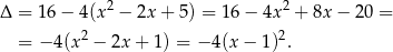  2 2 Δ = 1 6− 4 (x − 2x+ 5) = 16 − 4x + 8x − 20 = = − 4(x 2 − 2x + 1) = − 4(x − 1)2. 