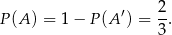  2 P (A) = 1− P(A ′) = -. 3 