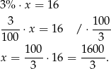 3% ⋅x = 16 --3- ⋅x = 16 / ⋅ 100 1 00 3 100- 1600- x = 3 ⋅16 = 3 . 