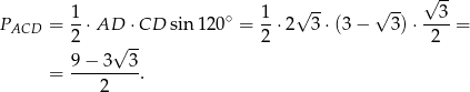  1 1 √ -- √ -- √ 3- PACD = --⋅AD ⋅CD sin12 0∘ = --⋅2 3 ⋅(3 − 3) ⋅----= 2 √ -- 2 2 9−--3--3- = 2 . 
