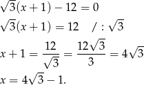 √ -- √ 3(x + 1)− 12 = 0 √ -- 3(x + 1) = 12 / : 3 √ -- -12- 12--3- √ -- x+ 1 = √ 3-= 3 = 4 3 √ -- x = 4 3 − 1. 