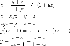  y + z x = ------- /⋅ (1+ yz) 1+ yz x + xyz = y + z xyz − y = z− x y(xz − 1 ) = z− x / : (xz− 1) z − x x − z y = -------= ------. xz − 1 1− xz 