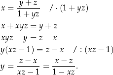  y + z x = ------- /⋅ (1+ yz) 1+ yz x + xyz = y + z xyz − y = z− x y(xz − 1 ) = z− x / : (xz− 1) z − x x − z y = -------= ------. xz − 1 1− xz 