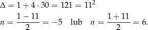 Δ = 1 + 4 ⋅30 = 121 = 112 1-−-11- 1-+-11- n = 2 = − 5 lub n = 2 = 6. 