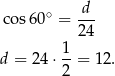 co s60∘ = d-- 24 1- d = 2 4⋅ 2 = 12. 
