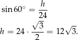  ∘ h-- sin 60 = 24 √ -- √ -- h = 24 ⋅--3-= 1 2 3. 2 