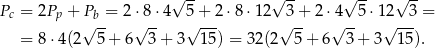  √ -- √ -- √ -- √ -- Pc = 2Pp + Pb = 2⋅ 8⋅4 5+ 2⋅8 ⋅12 3 + 2 ⋅4 5 ⋅12 3 = √ -- √ -- √ --- √ -- √ -- √ --- = 8 ⋅4(2 5 + 6 3 + 3 15) = 32(2 5 + 6 3+ 3 15). 