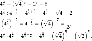  3 √ --3 3 4 2 = ( 4) = 2 = 8 18 −38 18+38 12 √ -- 4 : 4 = 4 = 4 = 4 = 2 ( 74) −2 −72 ( √ -)− 7 -1- 4 = 4 = 4 = 27 3 1 3 1 5 ( √4-) 5 (√ -) 5 4 4 ⋅4 2 = 44+ 2 = 44 = 4 = 2 . 