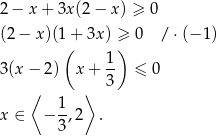 2 − x + 3x(2 − x ) ≥ 0 (2− x)(1(+ 3x) ≥) 0 / ⋅(− 1) 1 3(x − 2) x + -- ≤ 0 ⟨ ⟩ 3 1- x ∈ − 3,2 . 