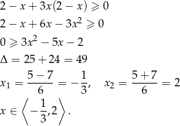 2 − x + 3x(2 − x ) ≥ 0 2 2 − x + 6x − 3x ≥ 0 0 ≥ 3x 2 − 5x − 2 Δ = 25+ 24 = 49 5−-7-- 1- 5-+-7- x1 = 6 = − 3 , x2 = 6 = 2 ⟨ ⟩ x ∈ − 1,2 . 3 