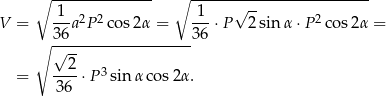 ∘ -------------- ∘ ------------------------- 1 1 √ -- V = --a2P 2cos 2α = ---⋅P 2sinα ⋅P 2cos 2α = ∘ 36-----------------36 √ -- = --2-⋅P3 sin α cos2α . 36 