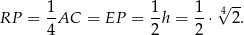  1 1 1 √4-- RP = -AC = EP = -h = --⋅ 2. 4 2 2 