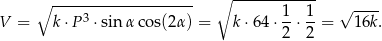  ∘ -------------------- ∘ ------------ 3 1- 1- √ ---- V = k⋅ P ⋅ sin α cos(2α) = k⋅6 4⋅ 2 ⋅ 2 = 1 6k. 