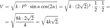  ∘ ----------------- ∘ -------------------- √ -- 1 1 V = k⋅P 3 ⋅sin αco s(2α) = k⋅(2 2 )3 ⋅-⋅ --= ∘ --------- 2 2 8k ⋅2√ 2 ∘ --√--- = ---------= 4k 2. 4 