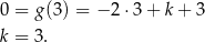 0 = g(3) = − 2 ⋅3+ k+ 3 k = 3 . 