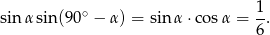  1 sin αsin(9 0∘ − α) = sinα ⋅cos α = --. 6 