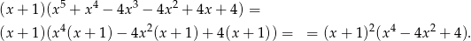 (x+ 1)(x5 + x4 − 4x3 − 4x2 + 4x + 4) = (x+ 1)(x4(x + 1)− 4x2(x + 1) + 4(x + 1)) = = (x + 1 )2(x4 − 4x2 + 4). 