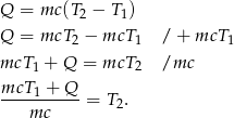 Q = mc (T2 − T1) Q = mcT 2 − mcT 1 / + mcT 1 mcT 1 + Q = mcT 2 /mc mcT--1 +-Q = T2. mc 
