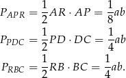  1 1 PAPR = -AR ⋅AP = -ab 2 8 P = 1P D ⋅DC = 1ab PDC 2 4 1 1 PRBC = 2RB ⋅BC = 4-ab. 