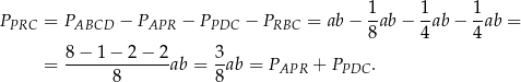  1- 1- 1- PPRC = PABCD − PAPR − PPDC − PRBC = ab − 8ab − 4 ab− 4ab = 8 − 1 − 2 − 2 3 = ------------- ab = --ab = PAPR + PPDC . 8 8 