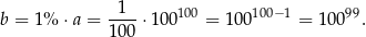  1 b = 1% ⋅a = ----⋅100100 = 10 0100− 1 = 10099. 100 