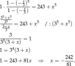  1-−-(−-x3)5 5 1 ⋅ 1− (− x) = 243 + x 5 5 3 3-+5x- -33+x--= 24 3+ x5 / : (35 + x5) 3 3 35(3+--x)-= 1 1 = 34(3+ x) 24 2 1 = 243 + 81x ⇒ x = − ----. 81 